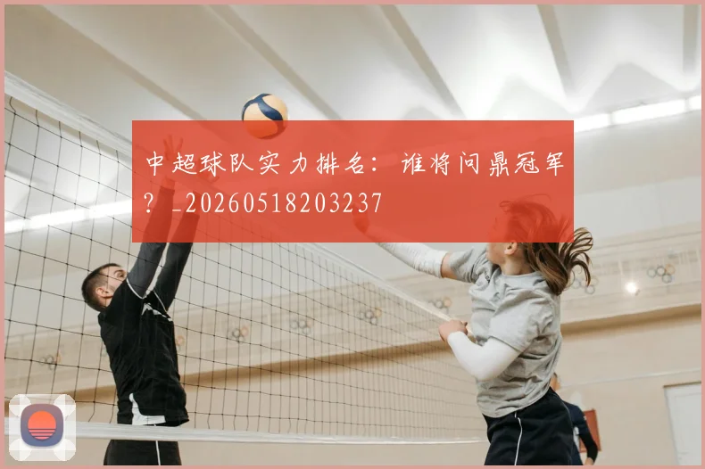 中超球队实力排名:谁将问鼎冠军?_20260518203237